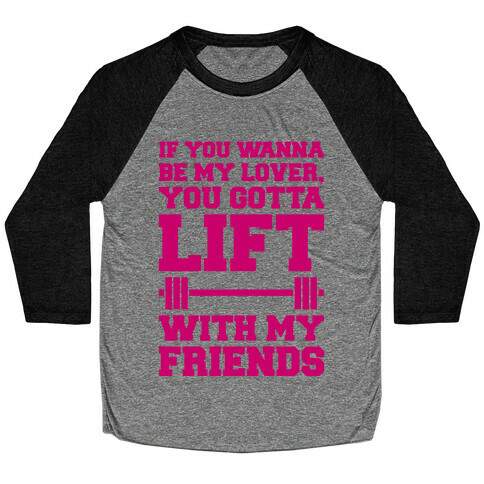 If You Wannabe My Lover You Gotta Lift With My Friends Baseball Tee