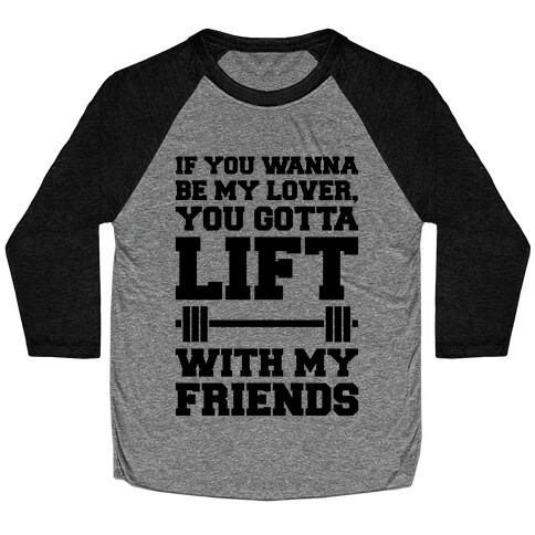 If You Wannabe My Lover You Gotta Lift With My Friends Baseball Tee