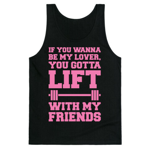 If You Wanna Be My Lover You Gotta Lift With My Friends Tank Top