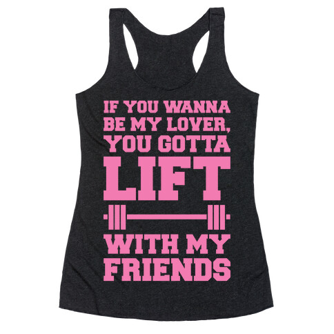 If You Wanna Be My Lover You Gotta Lift With My Friends Racerback Tank Top