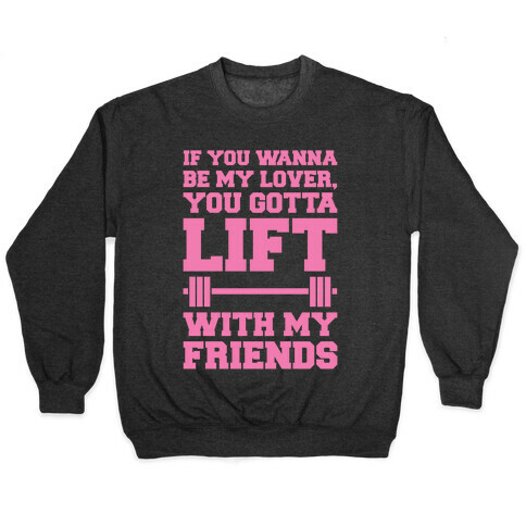 If You Wanna Be My Lover You Gotta Lift With My Friends Pullover