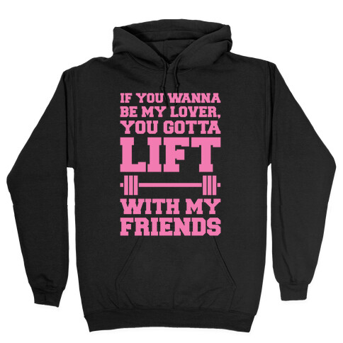 If You Wanna Be My Lover You Gotta Lift With My Friends Hooded Sweatshirt