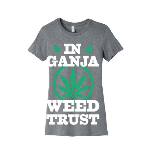 In Ganja Weed Trust Womens T-Shirt
