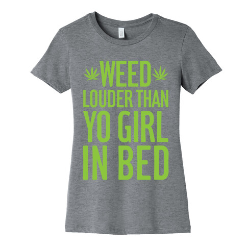 Weed Louder Than Yo Girl In Bed Womens T-Shirt