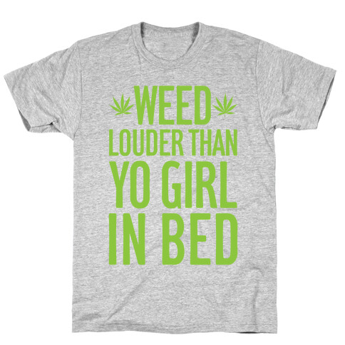 Weed Louder Than Yo Girl In Bed T-Shirt