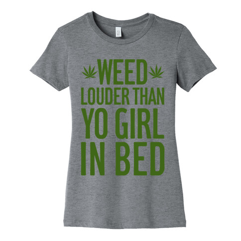 Weed Louder Than Yo Girl In Bed Womens T-Shirt