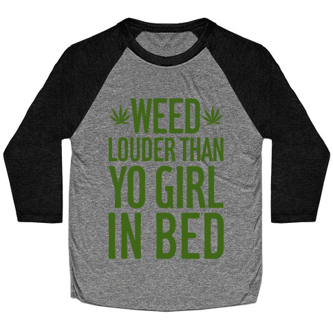 Weed Louder Than Yo Girl In Bed Baseball Tee