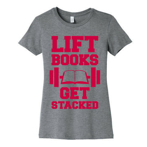Lift Books, Get Stacked Womens T-Shirt