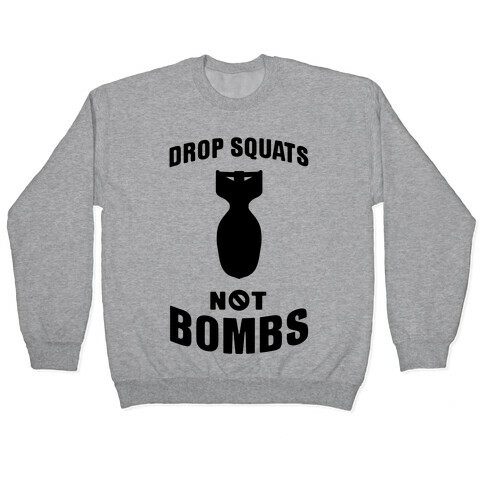 Drop Squats Not Bombs Pullover
