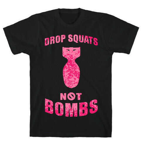 Drop Squats Not Bombs T-Shirt