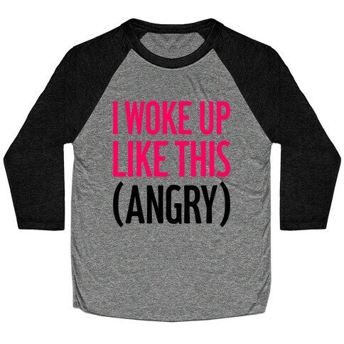 I Woke Up Like This (Angry) Baseball Tee