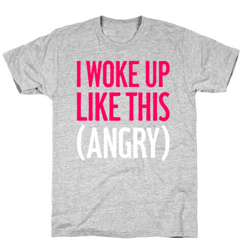 I Woke Up Like This (Angry) T-Shirt