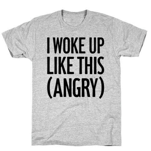 I Woke Up Like This (Angry) T-Shirt