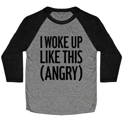 I Woke Up Like This (Angry) Baseball Tee