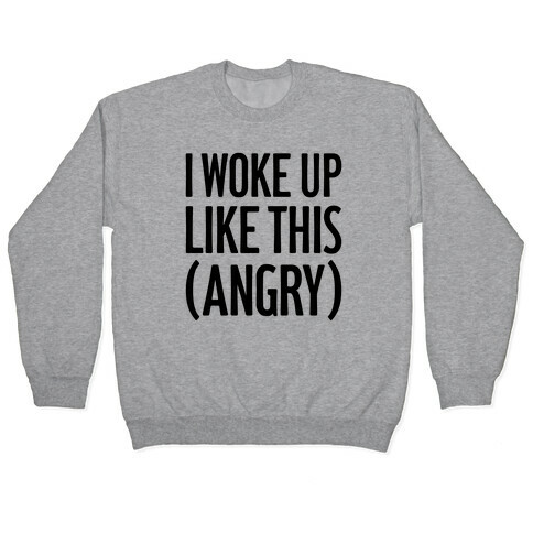 I Woke Up Like This (Angry) Pullover