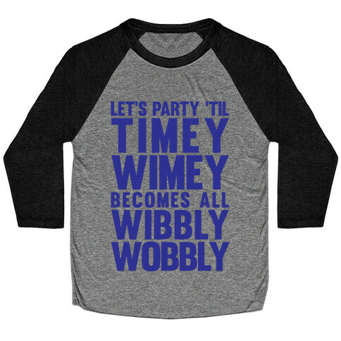 Let's Party 'Til The Timey Wimey Become All Wibbly Wobbly Baseball Tee