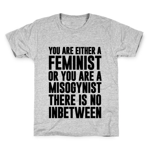 You Are Either A Feminist Or You Are A Misogynist Kids T-Shirt