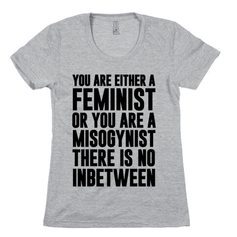 You Are Either A Feminist Or You Are A Misogynist Womens T-Shirt