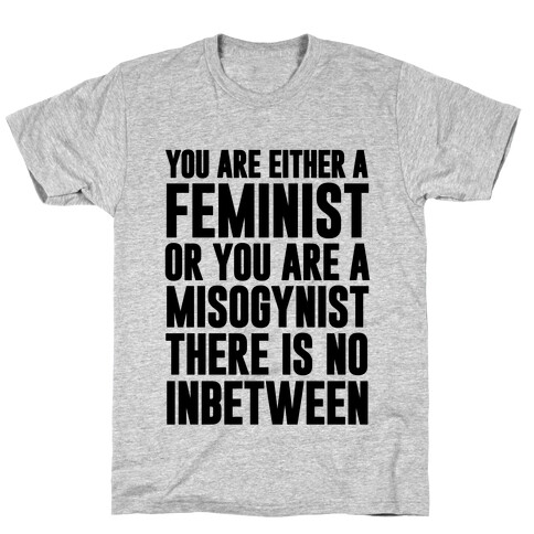 You Are Either A Feminist Or You Are A Misogynist T-Shirt