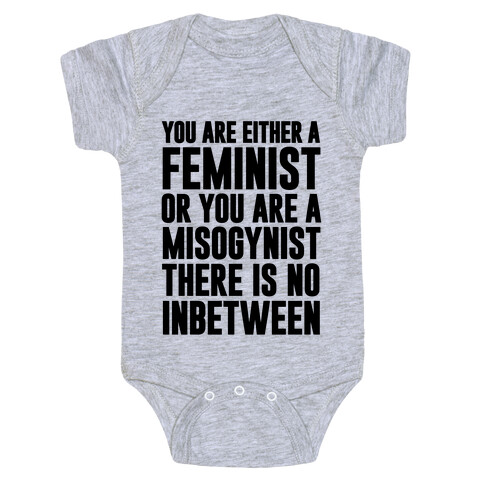 You Are Either A Feminist Or You Are A Misogynist Baby One-Piece