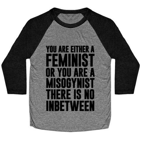 You Are Either A Feminist Or You Are A Misogynist Baseball Tee