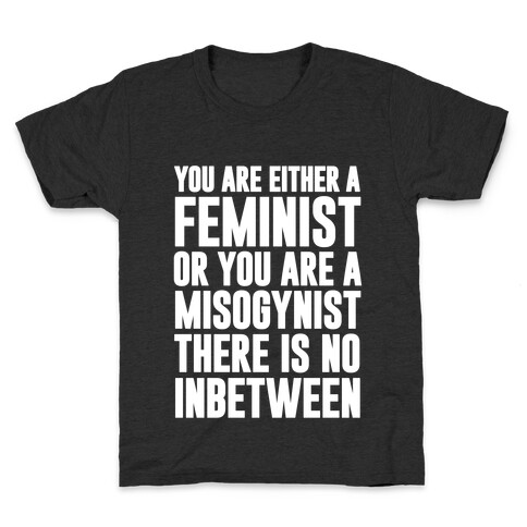 You Are Either A Feminist Or You Are A Misogynist Kids T-Shirt