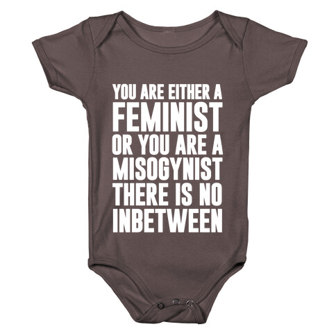 You Are Either A Feminist Or You Are A Misogynist Baby One-Piece