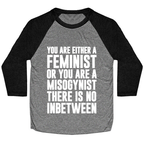 You Are Either A Feminist Or You Are A Misogynist Baseball Tee