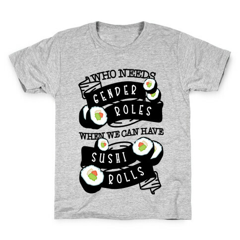 Who Needs Gender Roles When We Can Have Sushi Rolls Kids T-Shirt