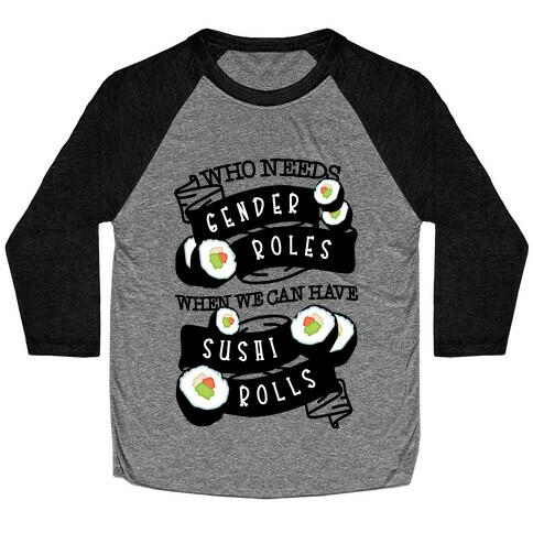 Who Needs Gender Roles When We Can Have Sushi Rolls Baseball Tee