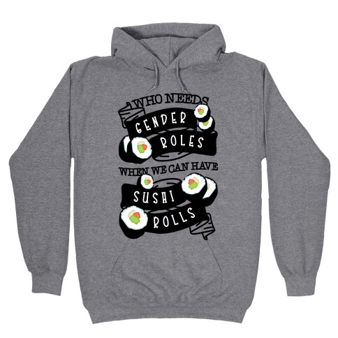 Who Needs Gender Roles When We Can Have Sushi Rolls Hooded Sweatshirt