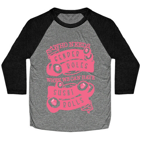 Who Needs Gender Roles When We Can Have Sushi Rolls Baseball Tee