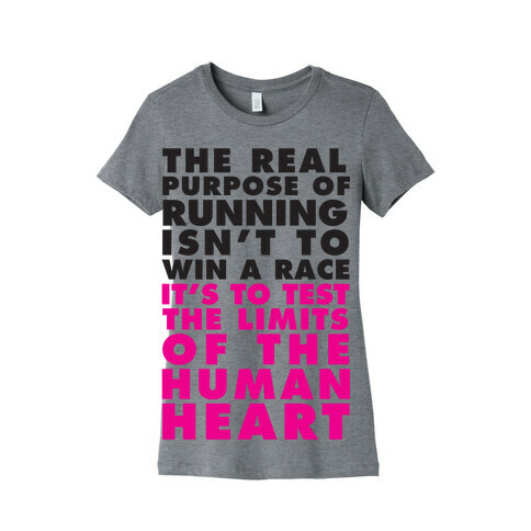 The Real Purpose Of Running Isn't To Win A Race It's To The Limits Of the Human Heart Womens T-Shirt