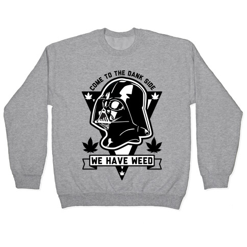 Come To The Dank Side We Have Weed Pullover