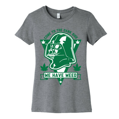 Come To The Dank Side We Have Weed Womens T-Shirt