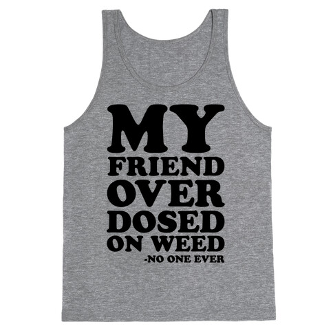 My Friend Overdosed On Weed Said No One Ever Tank Top