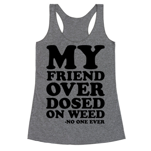 My Friend Overdosed On Weed Said No One Ever Racerback Tank Top