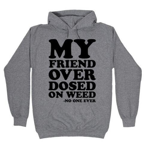 My Friend Overdosed On Weed Said No One Ever Hooded Sweatshirt