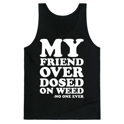 My Friend Overdosed On Weed Said No One Ever Tank Top