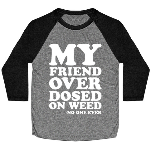 My Friend Overdosed On Weed Said No One Ever Baseball Tee
