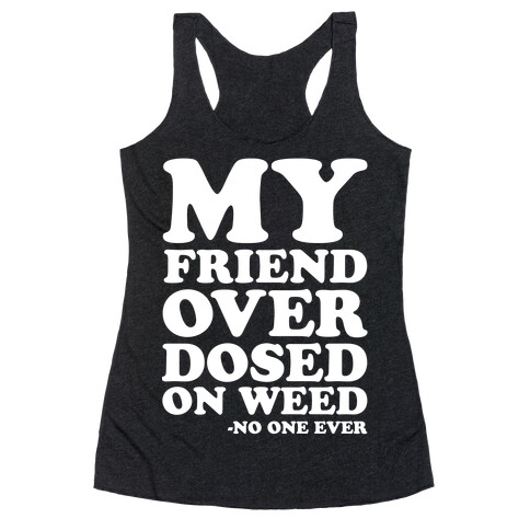 My Friend Overdosed On Weed Said No One Ever Racerback Tank Top