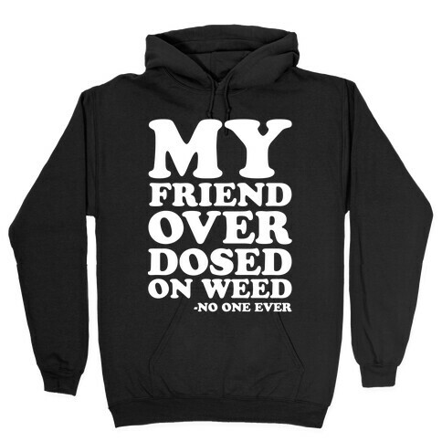 My Friend Overdosed On Weed Said No One Ever Hooded Sweatshirt
