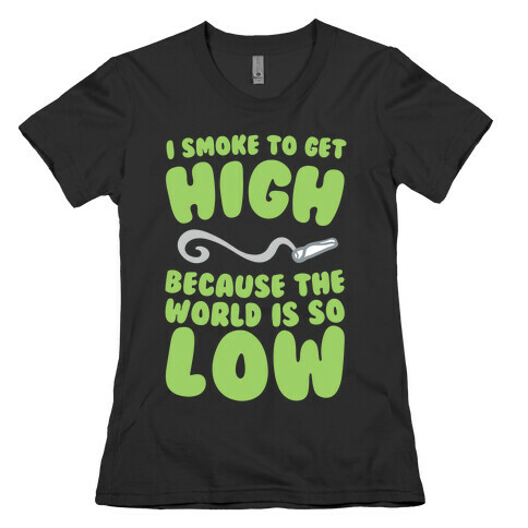 I Smoke To Get High Womens T-Shirt