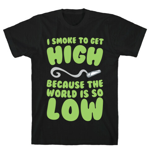 I Smoke To Get High T-Shirt