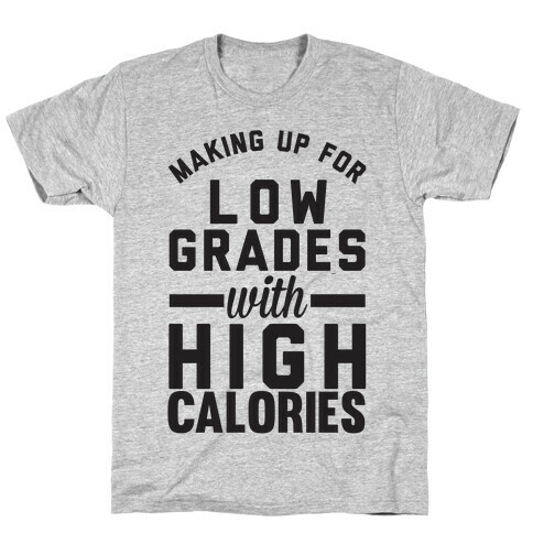 Making Up For Low Grades With High Calories T-Shirt