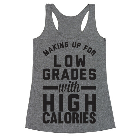 Making Up For Low Grades With High Calories Racerback Tank Top