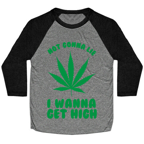 Not Gonna Lie I wanna Get High Baseball Tee