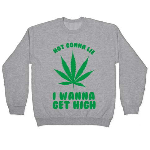 Not Gonna Lie I wanna Get High Pullover