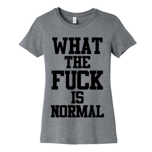 What the F*** is Normal Womens T-Shirt