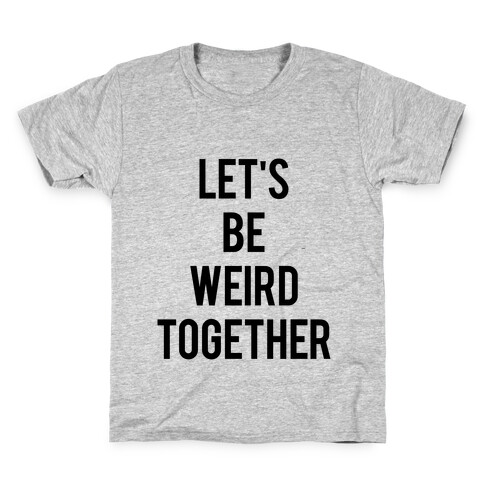Let's Be Weird Together Kids T-Shirt